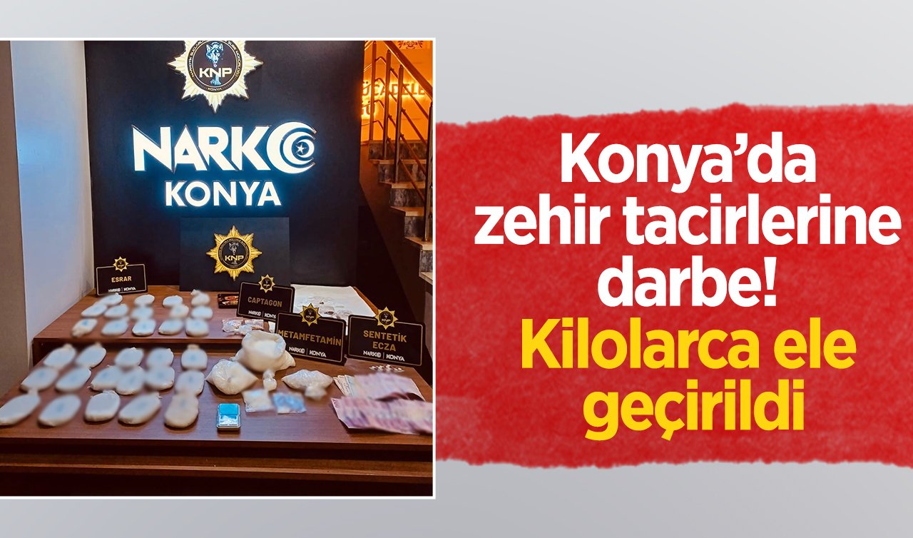  Konya’da zehir tacirlerine darbe! Kilolarca ele geçirildi