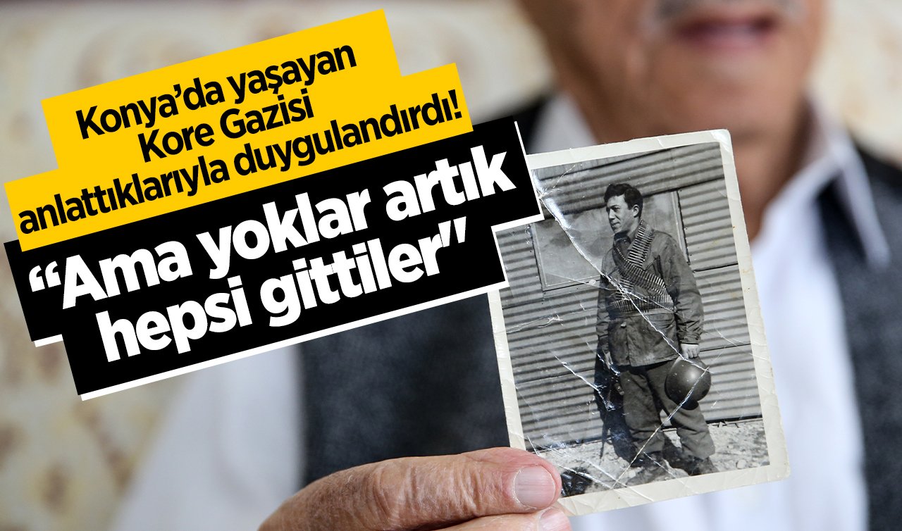  Konya’da yaşayan Kore Gazisi anlattıklarıyla duygulandırdı! “Ama yoklar artık, hepsi gittiler’’