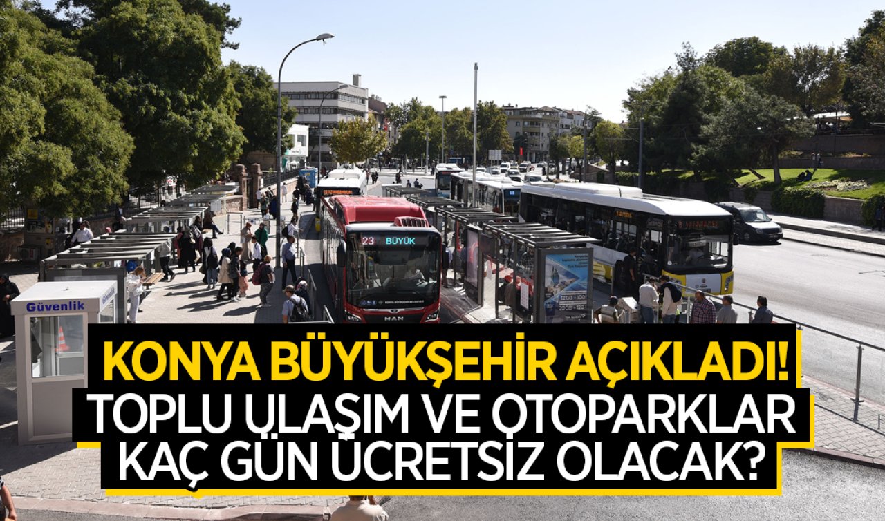  Konya Büyükşehir açıkladı! Toplu ulaşım ve otoparklar kaç gün ücretsiz olacak?