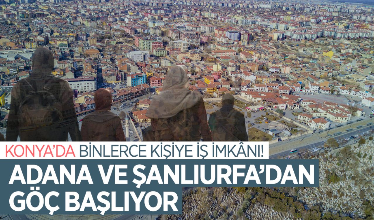 Konya’da binlerce kişiye iş imkânı! Adana ve Şanlıurfa’dan göç başlıyor