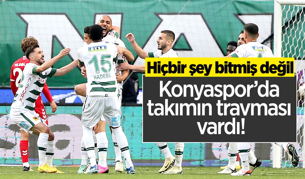 Konyaspor’da takımın travması vardı! Hiçbir şey bitmiş değil..