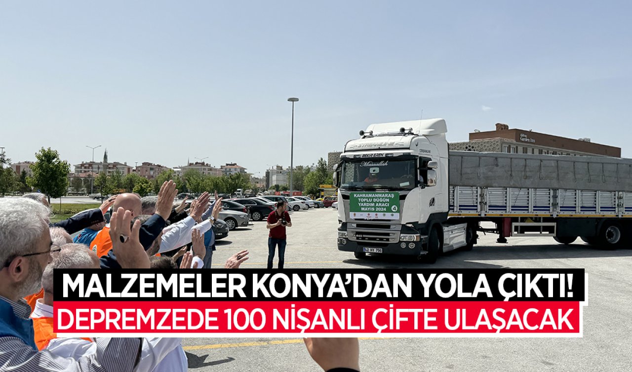 Malzemeler Konya’dan yola çıktı! Depremzede 100 nişanlı çifte ulaşacak 