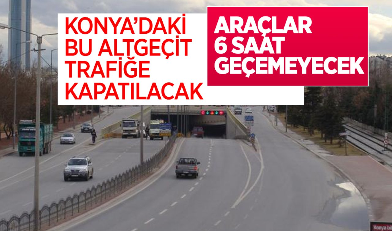  Konya’daki bu altgeçit trafiğe kapatılacak! Araçlar 6 saat geçemeyecek
