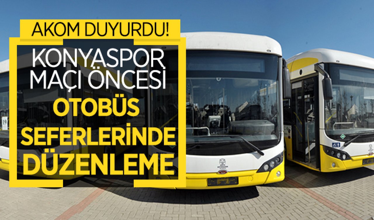  AKOM duyurdu! Konyaspor maçı öncesi otobüs seferlerinde düzenleme