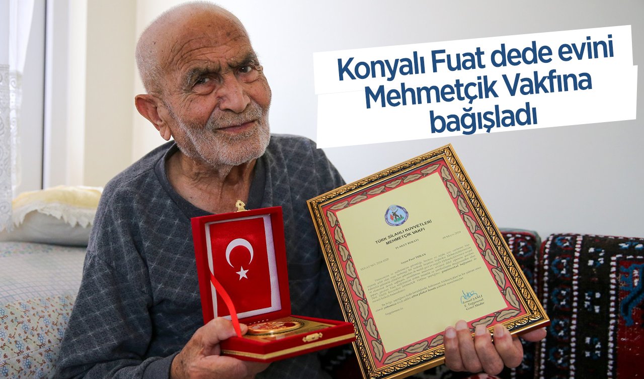  Konyalı Fuat dede evini Mehmetçik Vakfına bağışladı