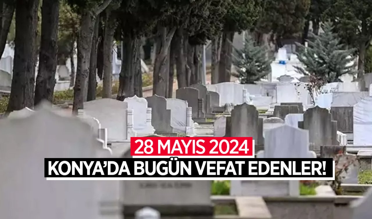  Konya’da bugün vefat edenler-28 Mayıs Salı