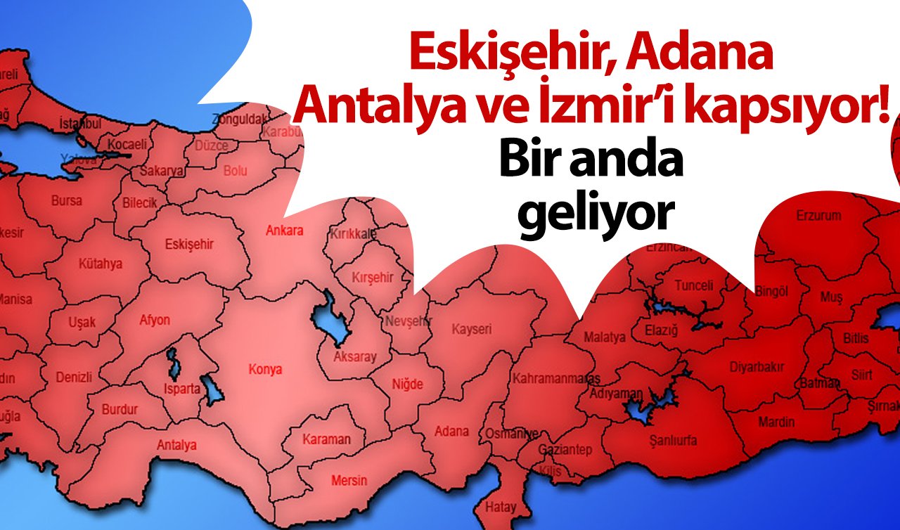  Eskişehir, Adana, Antalya ve İzmir’i kapsıyor! Bir anda geliyor: 48 saat sürecek!