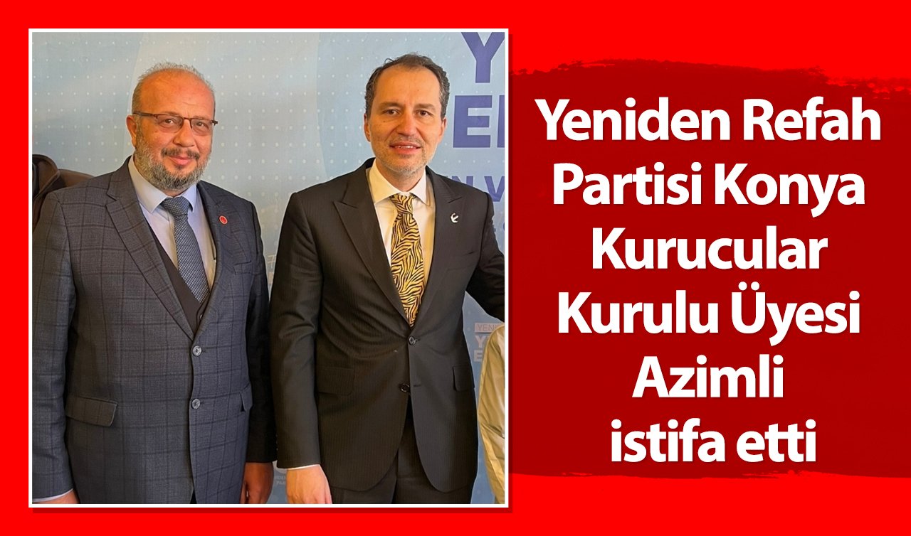 YRP Konya Kurucular Kurulu Üyesi Azimli istifa etti