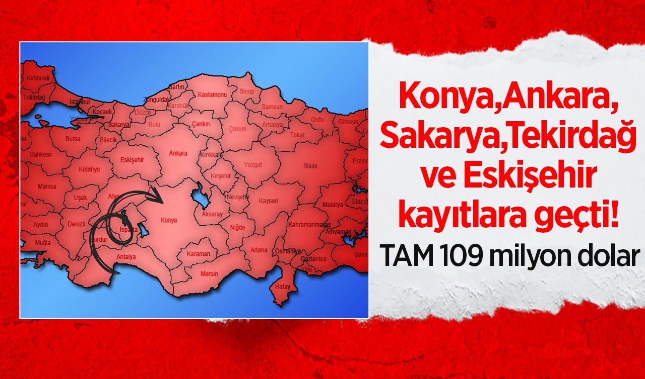  Konya, Ankara, Sakarya, Tekirdağ ve Eskişehir kayıtlara geçti! TAM 109 milyon dolar