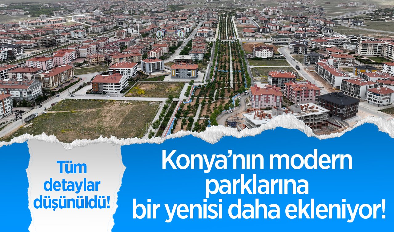  Konya’nın modern parklarına bir yenisi daha ekleniyor! İçerisinde yok yok: Tüm detaylar düşünüldü! 