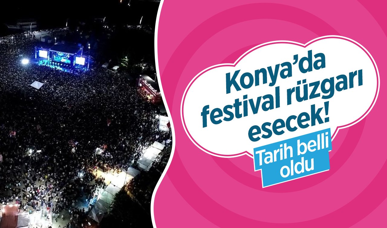  Konya’da festival rüzgarı esecek! Tarih belli oldu 