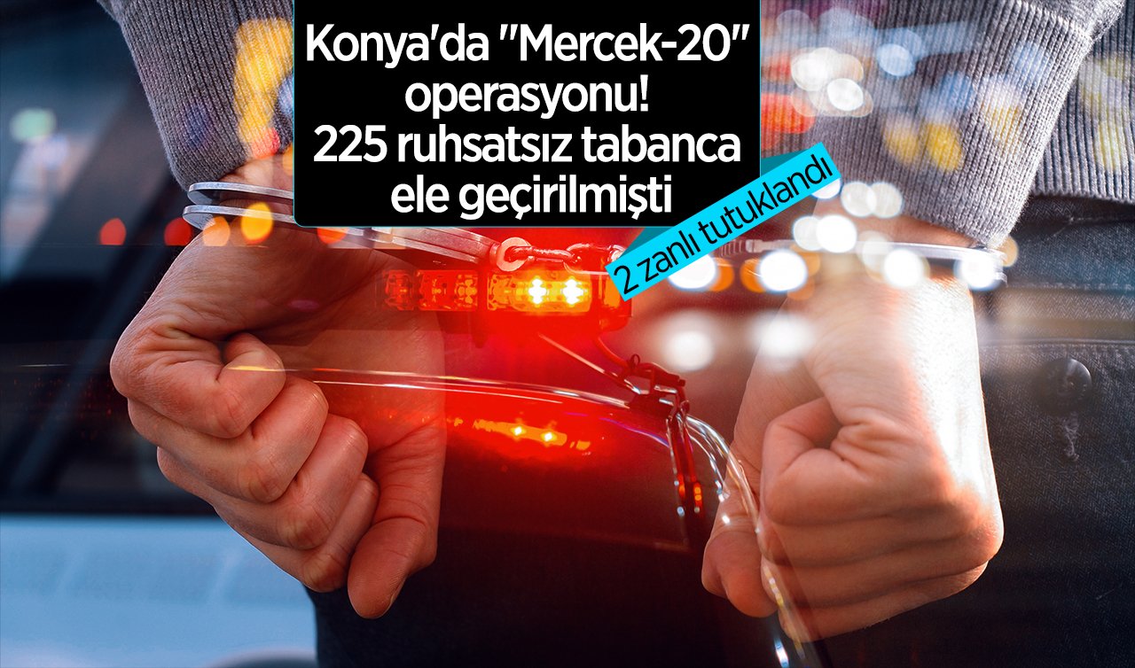  Konya’da “Mercek-20’’ operasyonu! 225 ruhsatsız tabanca ele geçirilmişti:  2 zanlı tutuklandı