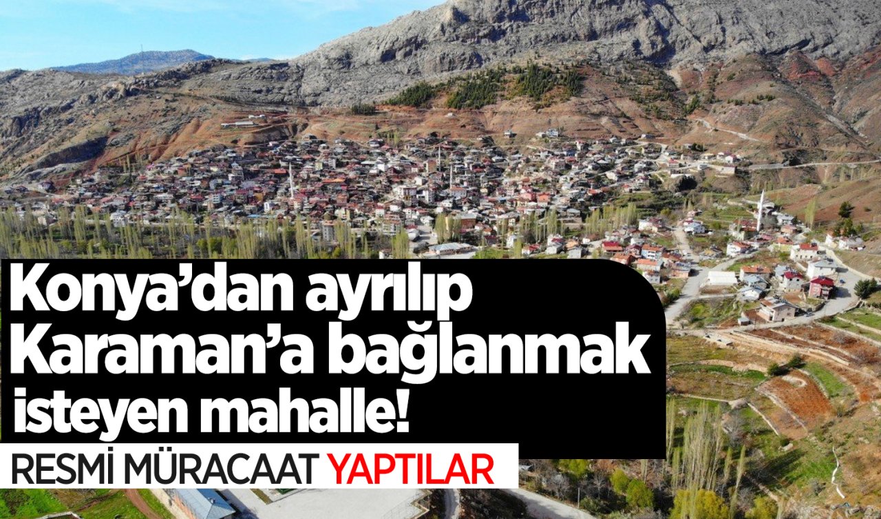 Konya’dan ayrılıp Karaman’a bağlanmak isteyen mahalle! Resmi müracaat yaptılar