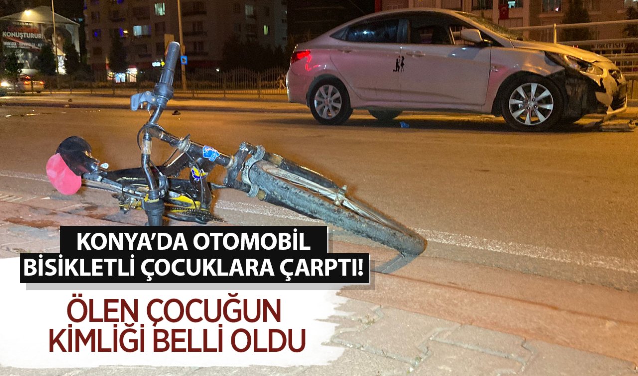  Konya’da otomobil bisikletli çocuklara çarptı! Ölen çocuğun kimliği belli oldu 