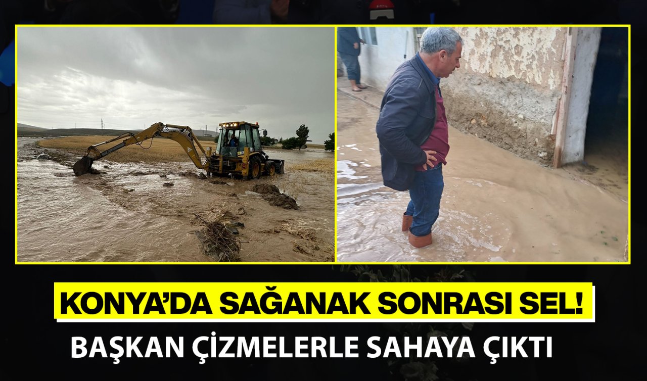  Konya’da sağanak sonrası sel! Başkan çizmelerle sahaya çıktı