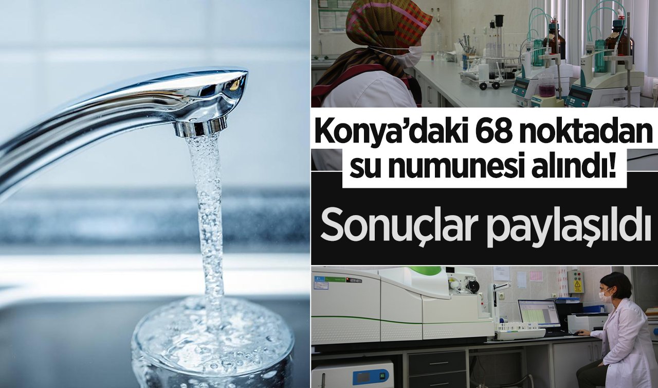 Konya’daki 68 noktadan su numunesi alındı! Sonuçlar paylaşıldı