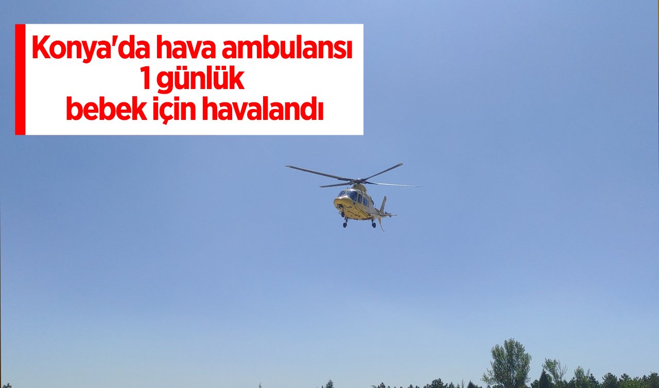Konya’da hava ambulansı 1 günlük bebek için havalandı