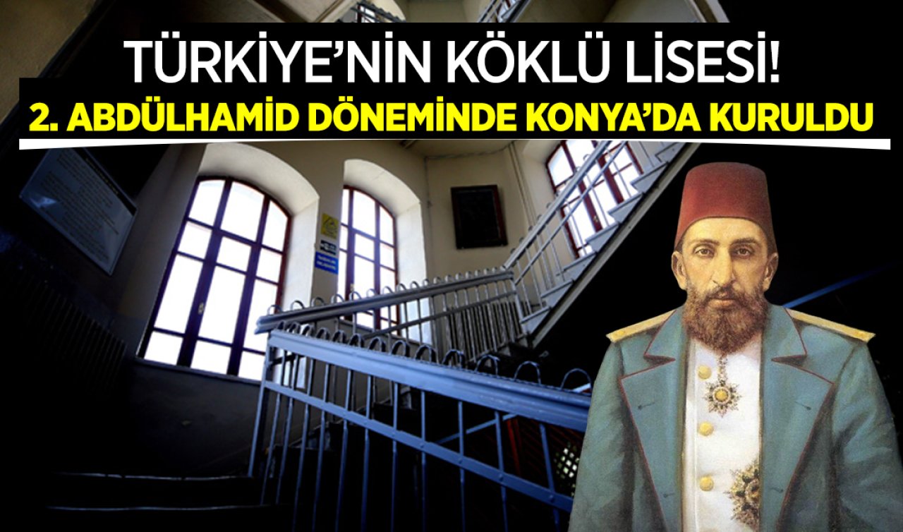 Türkiye’nin köklü lisesi! İkinci Abdulhamid döneminde Konya’da kuruldu!