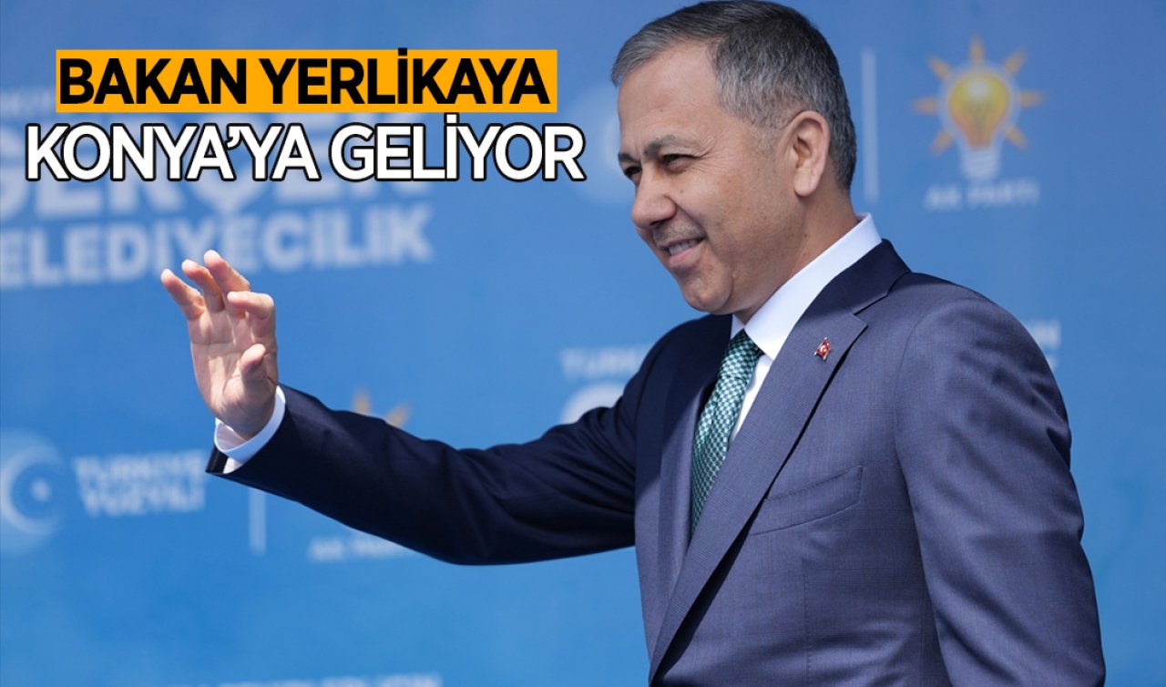 Bakan Ali Yerlikaya Konya’ya geliyor!