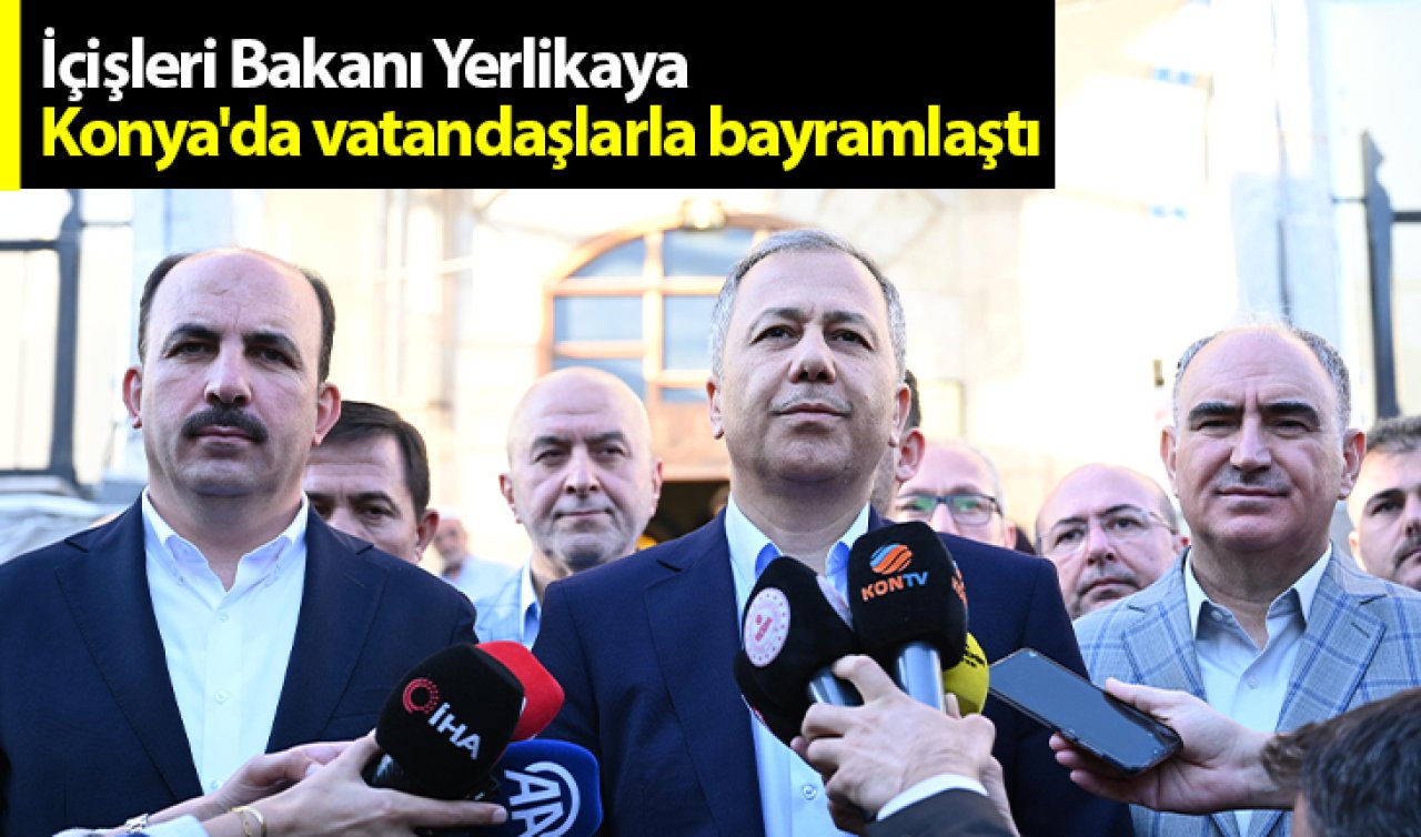 İçişleri Bakanı Yerlikaya Konya’da bayram namazının ardından konuştu