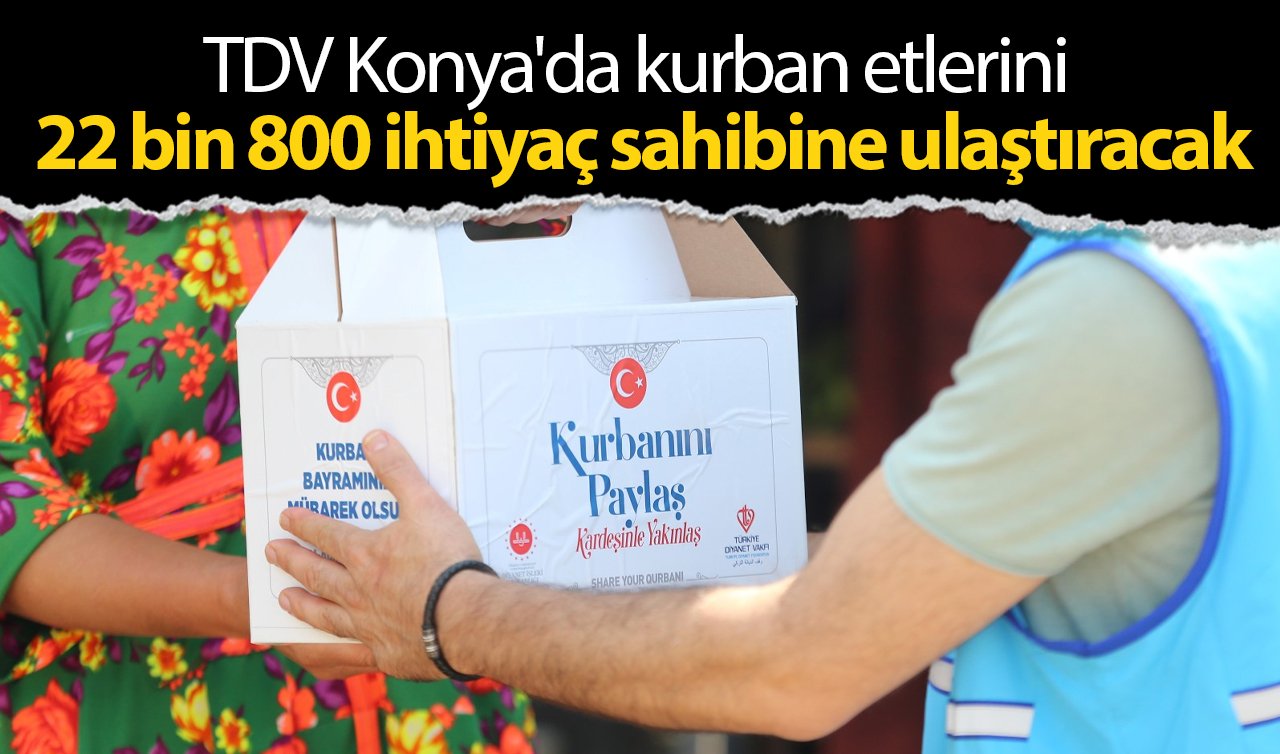 TDV Konya’da kurban etlerini 22 bin 800 ihtiyaç sahibine ulaştıracak