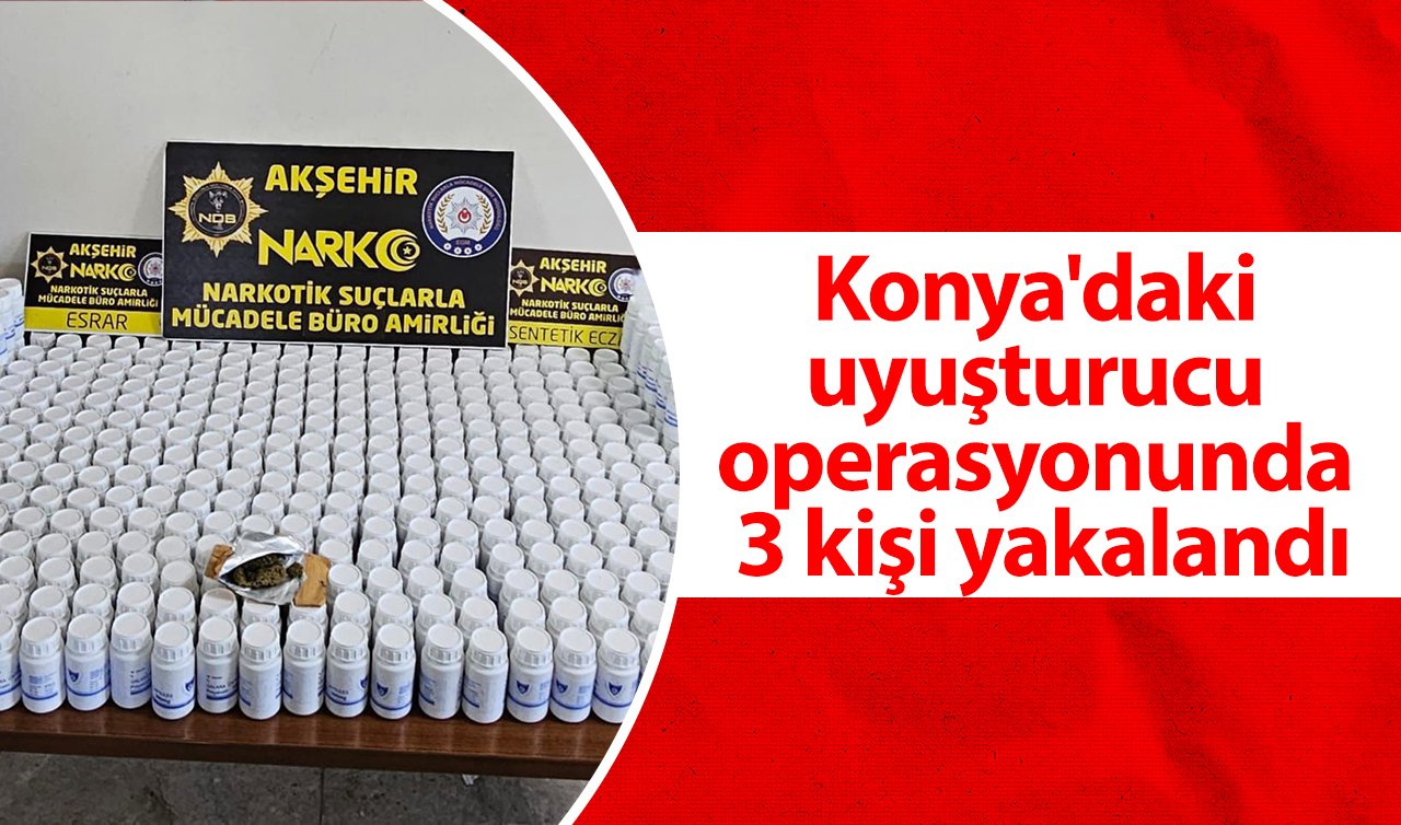  Konya’daki uyuşturucu operasyonunda 3 kişi yakalandı