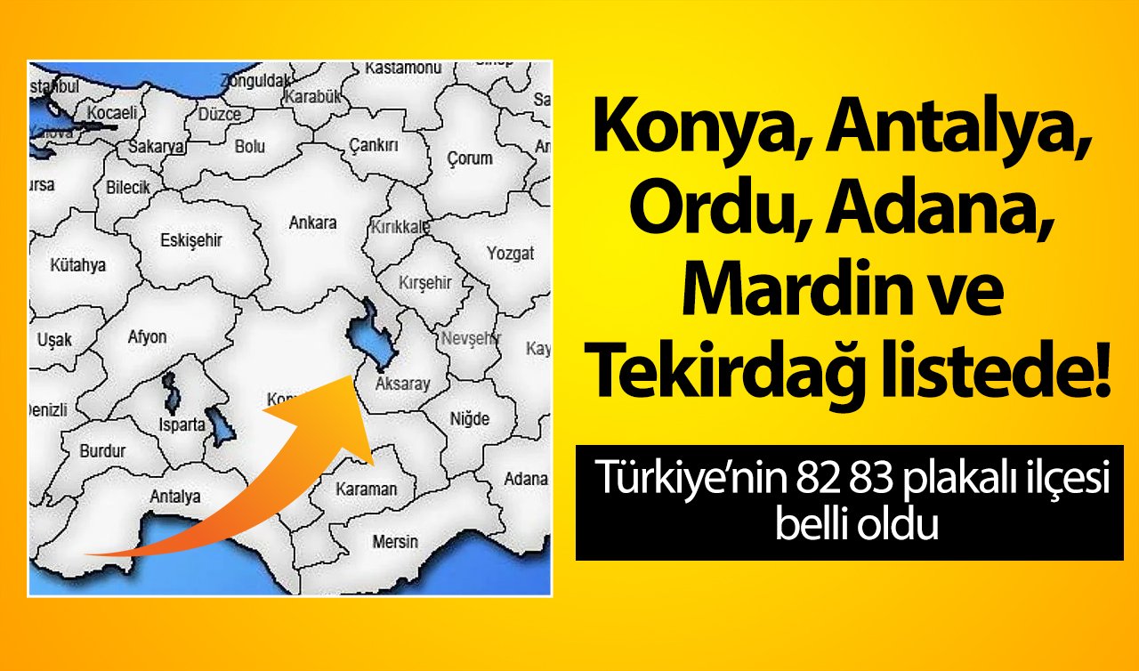 Konya, Antalya, Ordu, Adana, Mardin ve Tekirdağ listede! Türkiye’nin 82 83 plakalı ilçesi belli oldu