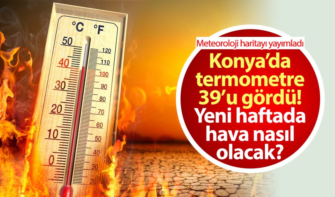 Meteoroloji haritayı yayımladı | Konya’da termometre 39’u gördü! Yeni haftada hava nasıl olacak? Konya bugün, yarın ve 5 günlük hava durumu