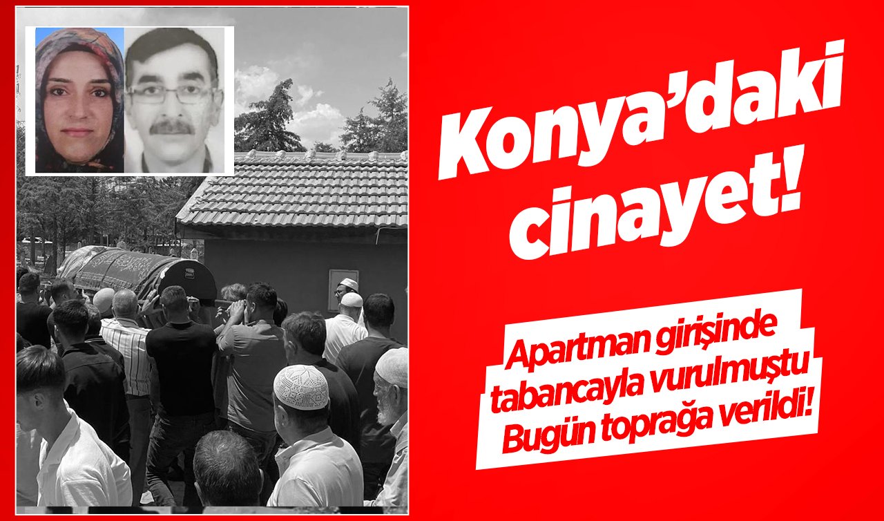  Konya’da cinayet! Apartman girişinde tabancayla vurulmuştu: Bugün toprağa verildi!