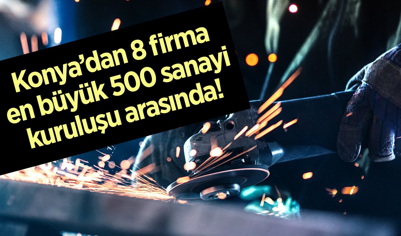 Konya’dan 8 firma en büyük 500 sanayi kuruluşu arasında! 
