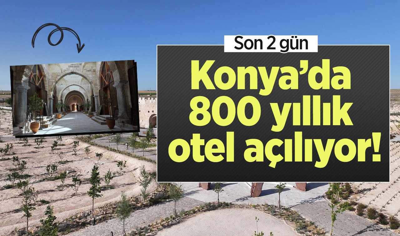  Konya’da 800 yıllık otel açılıyor! Son 2 gün