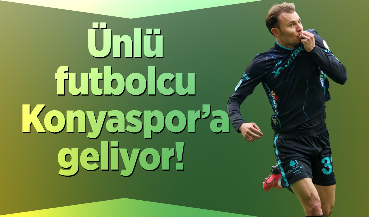 Ünlü futbolcu Konyaspor’a geliyor! 