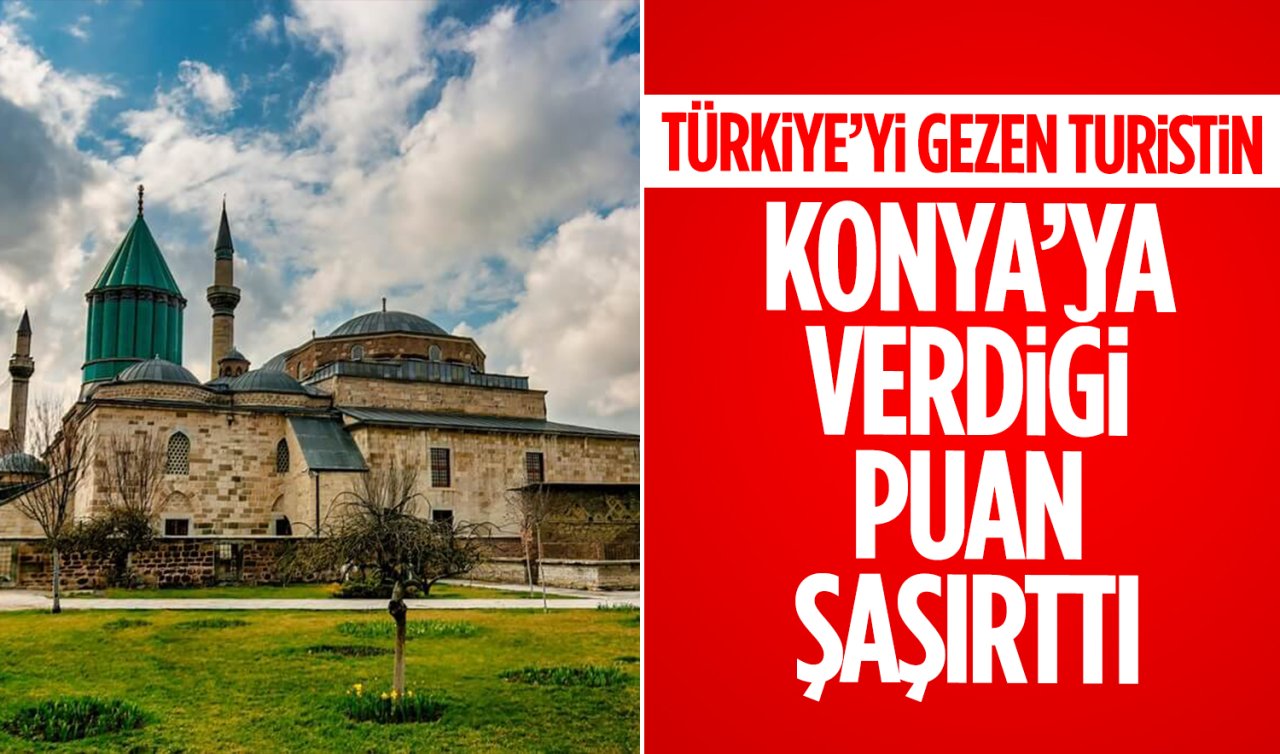 Türkiye’yi gezen turistin Konya’ya verdiği puan herkesi şaşırttı!