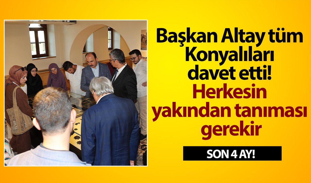 Başkan Altay tüm Konyalıları davet etti! Herkesin yakından tanıması gerekir: SON 4 AY! 