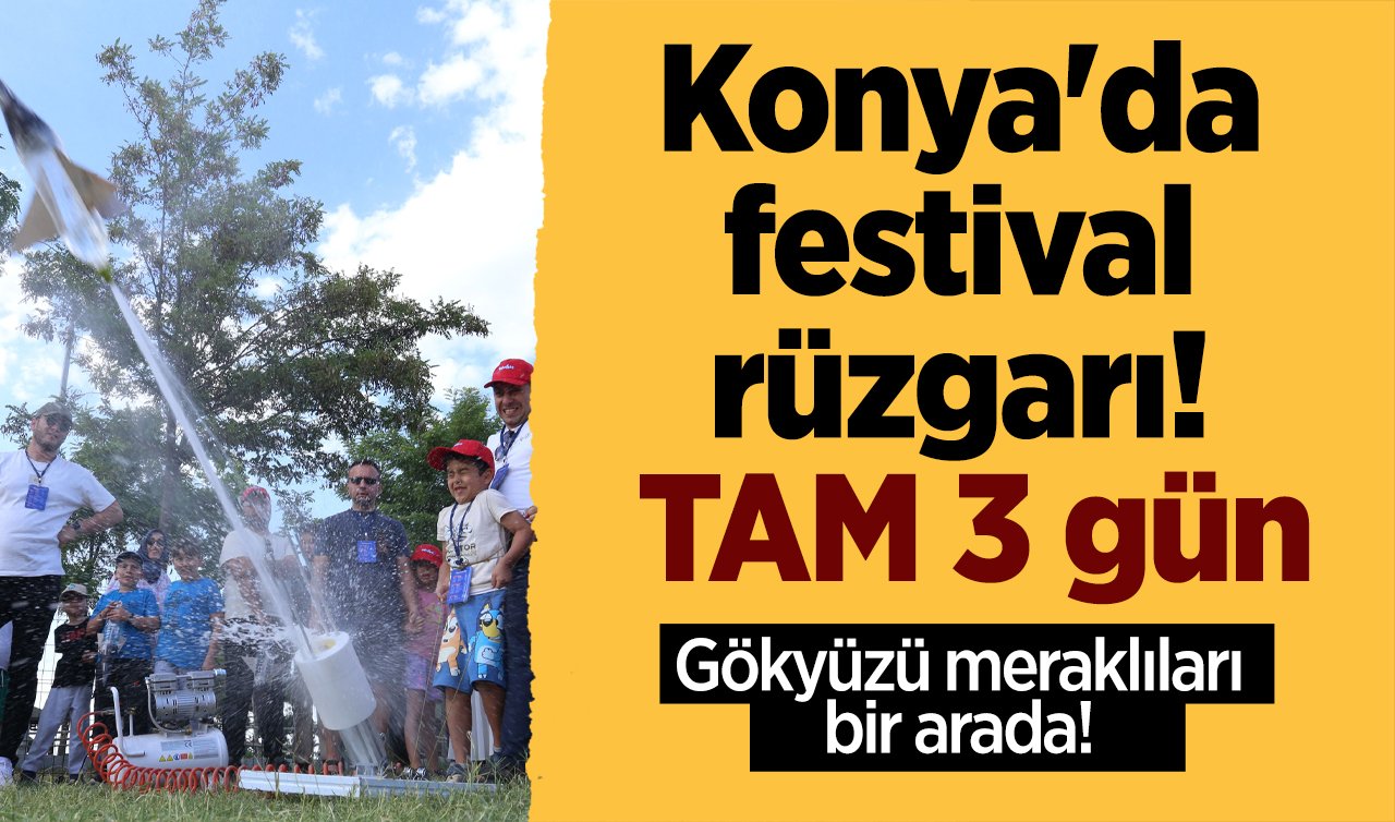 Konya’da festival rüzgarı! TAM 3 gün: Gökyüzü meraklıları bir arada! 