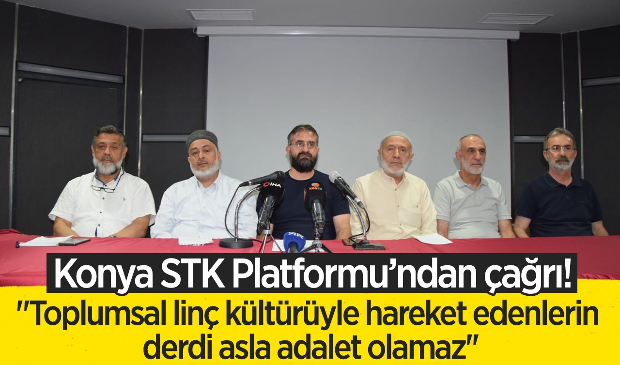 Konya STK Platformu’ndan çağrı! “Toplumsal linç kültürüyle hareket edenlerin derdi asla adalet olamaz’’