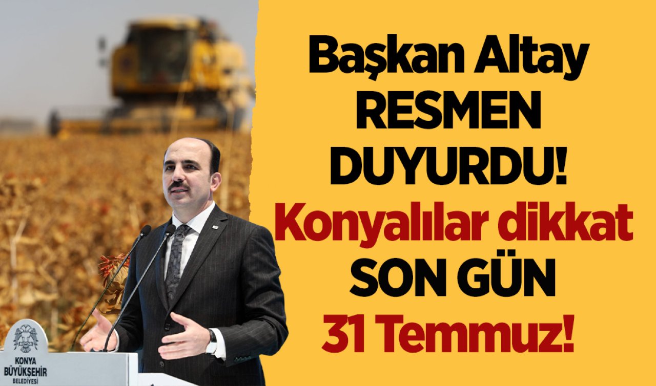 Başkan Altay RESMEN DUYURDU! Konyalılar dikkat:  SON GÜN 31 Temmuz! 