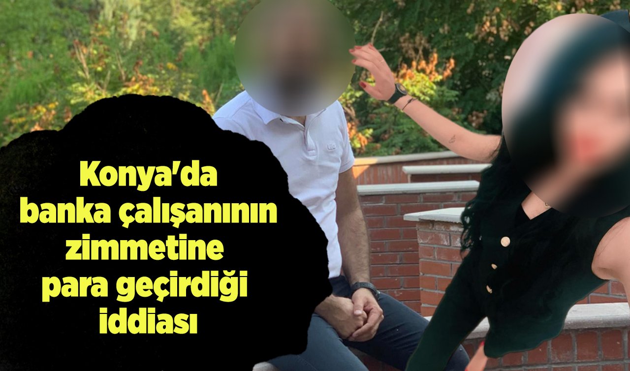 Konya’da banka çalışanının zimmetine para geçirdiği iddiası