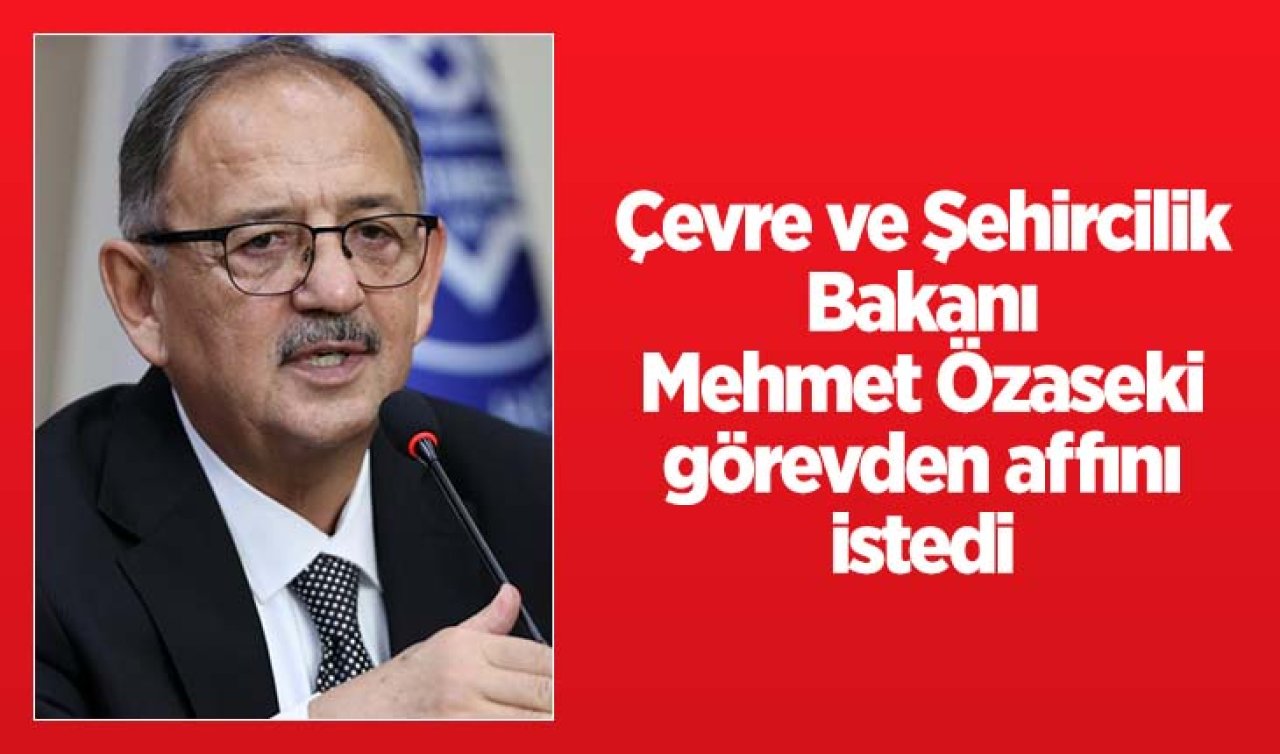 Çevre Şehircilik ve İklim Değişikliği Bakanı Mehmet Özhaseki istifa etti