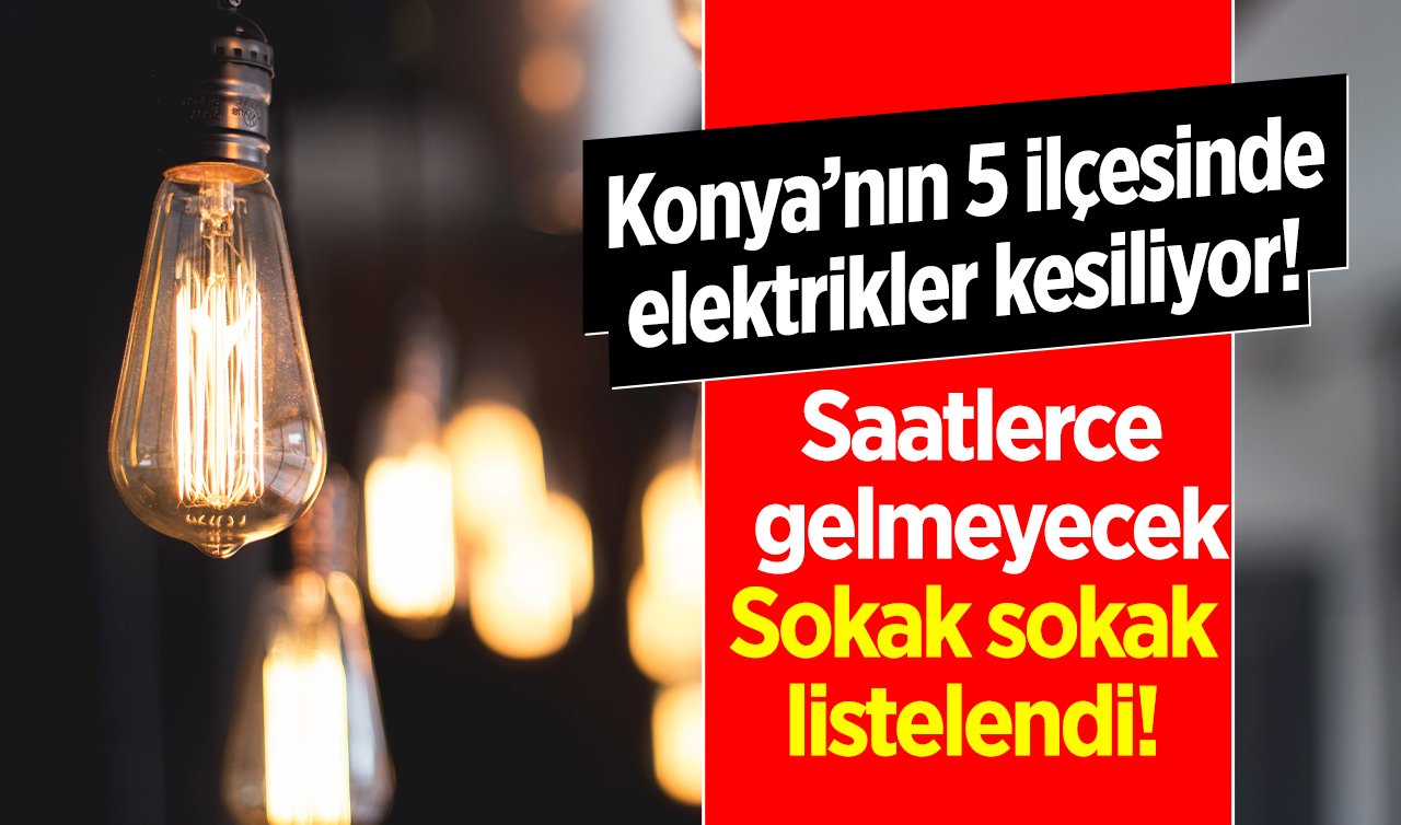 MEDAŞ DUYURDU | Konya’nın 5 ilçesinde elektrikler kesiliyor! Saatlerce gelmeyecek: Sokak sokak listelendi! 