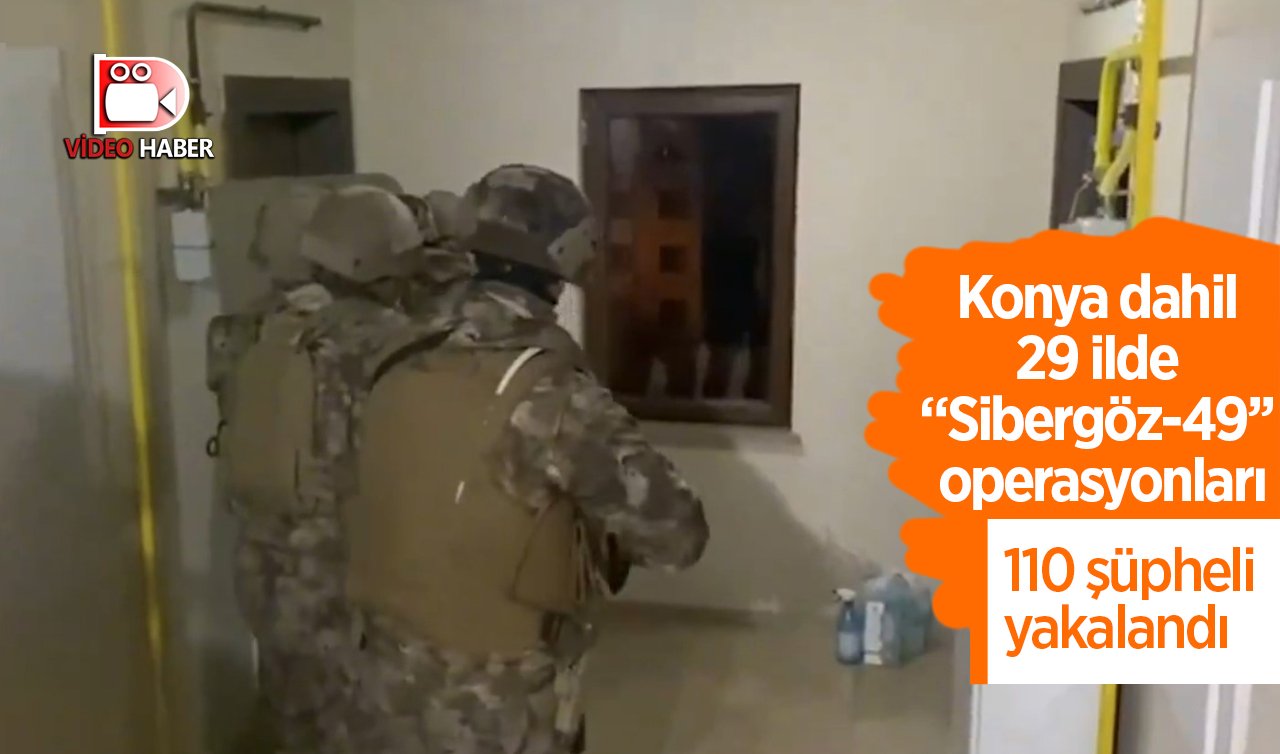 Konya dahil 29 ilde “Sibergöz-49’’ operasyonları: 110 şüpheli yakalandı