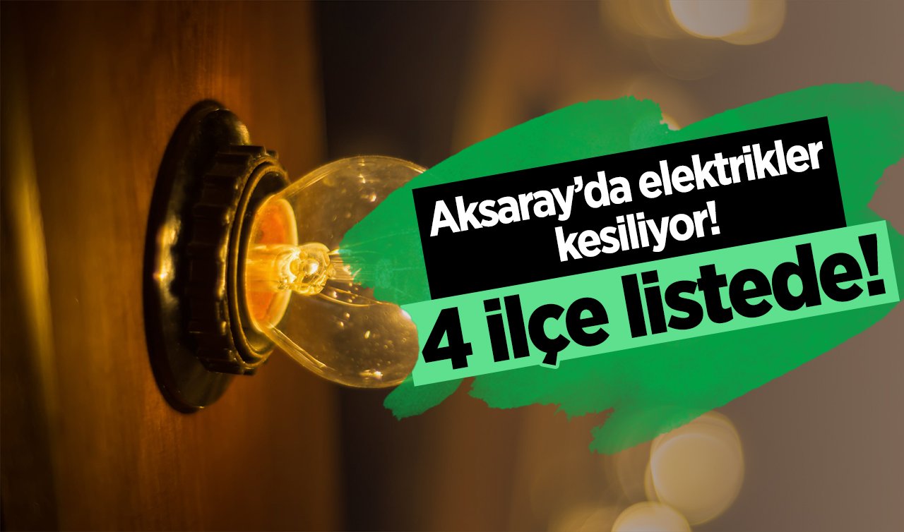 Aksaray’da elektrikler kesiliyor! 4 ilçe listede! Aksaray büyük elektrik kesintisi 