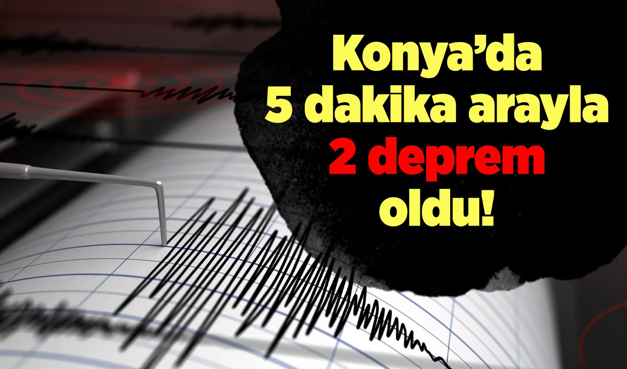 Konya’da 5 dakika arayla 2 deprem oldu! Konya bugün sallandı mı? 