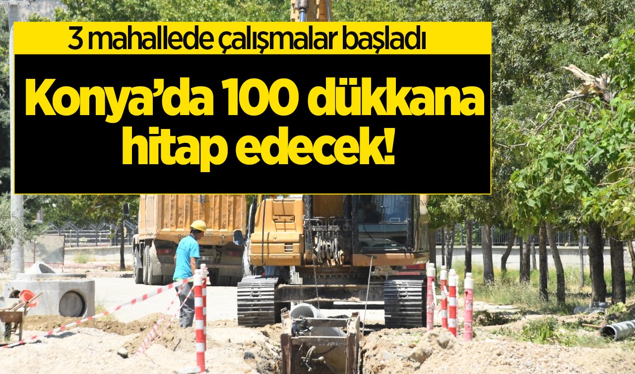 Konya’da 100 dükkana hitap edecek! 3 mahallede çalışmalar başladı 
