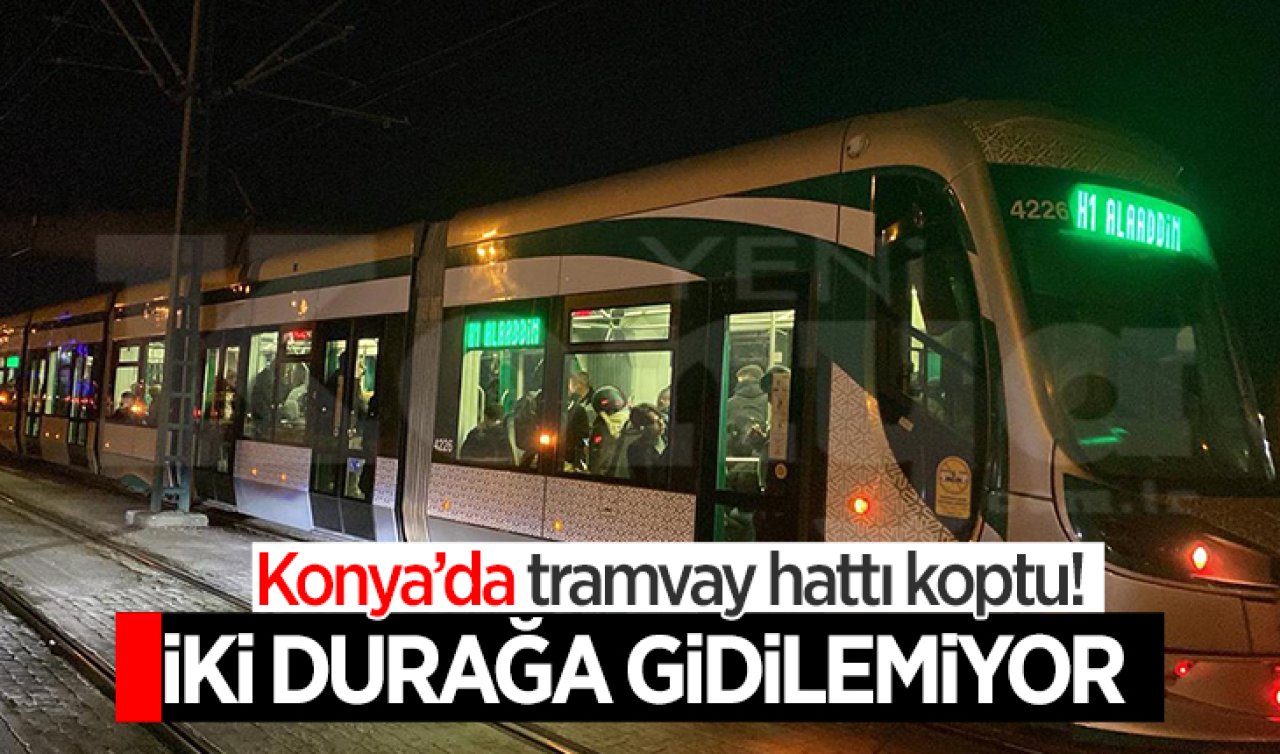 Konya’da tramvay hattı koptu! İki durağa gidemiyor