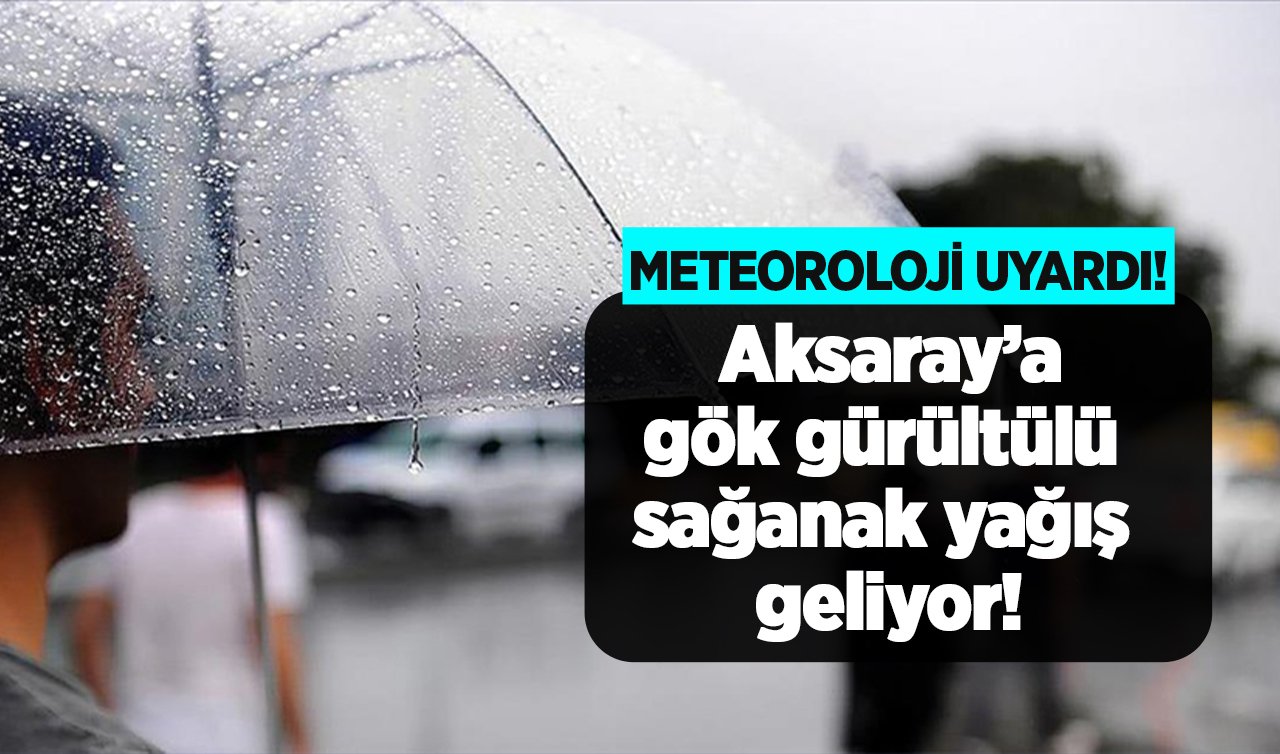  METEOROLOJİ UYARDI!  |  Aksaray’a gök gürültülü sağanak yağış geliyor!