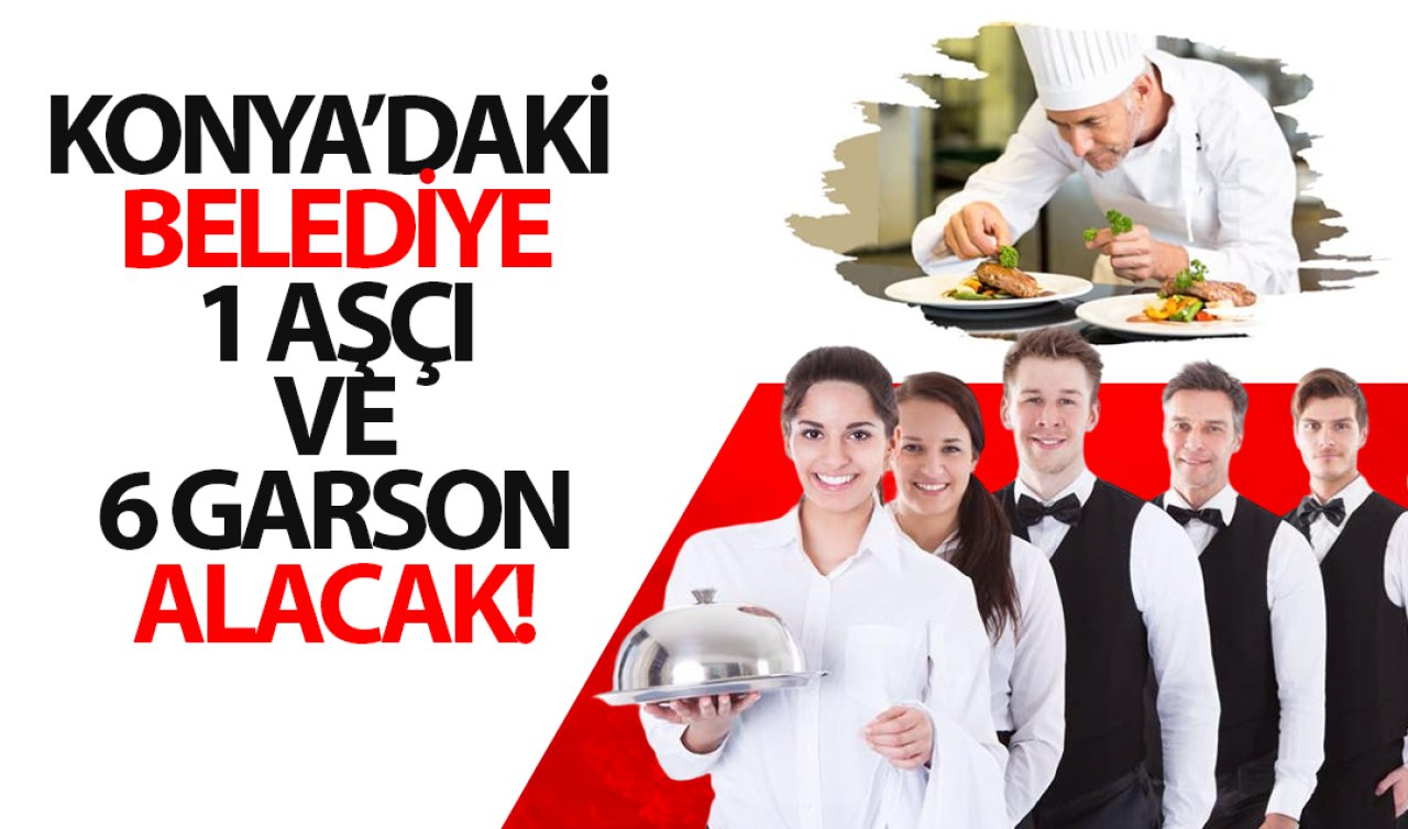 Konya’daki belediye 1 aşçı, 6 garson ve pastacı alacak! Başvuru için son saatler 