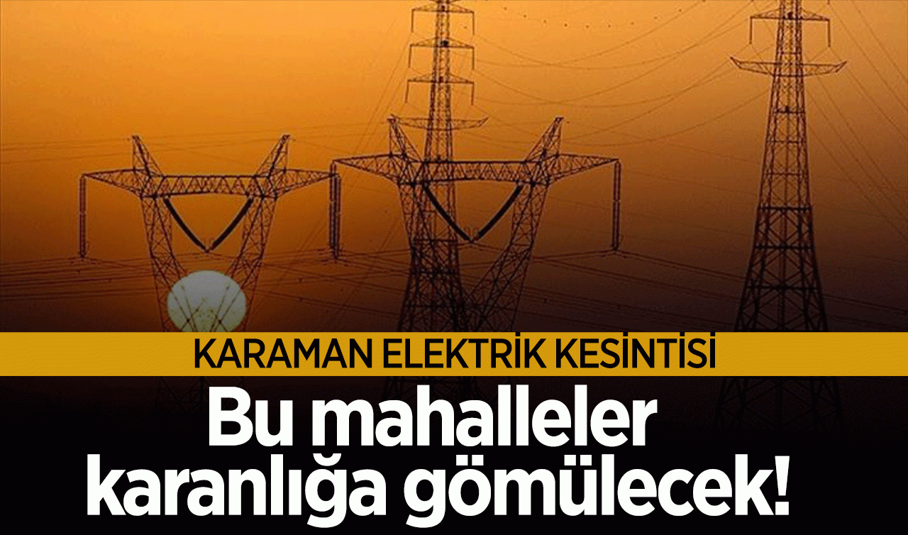 MEDAŞ DUYURDU  |  Karaman’ın 3 ilçesine elektrik verilmeyecek | Mahalle mahalle yayınlandı