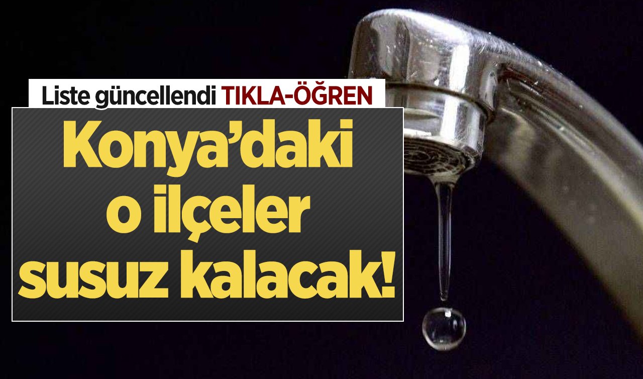Konya büyük su kesintisi | Konya’daki o ilçeler susuz kalacak! Liste güncellendi TIKLA-ÖĞREN