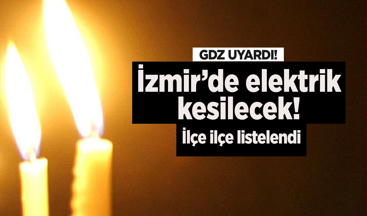 GDZ UYARDI! | İzmir’de elektrikler kesilecek! ilçe ilçe listelendi